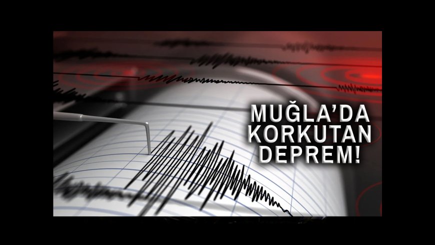 Muğla'da Korkutan Deprem!