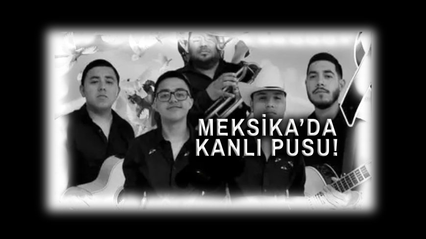 Meksika'da Kanlı Pusu: Kayıp Müzisyenler Ölü Bulundu